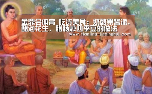 金鼎会体育_吃货美食:奶酪果酱派、醋泡花生、腊肠炒四季豆的做法(图2) 金鼎会体育